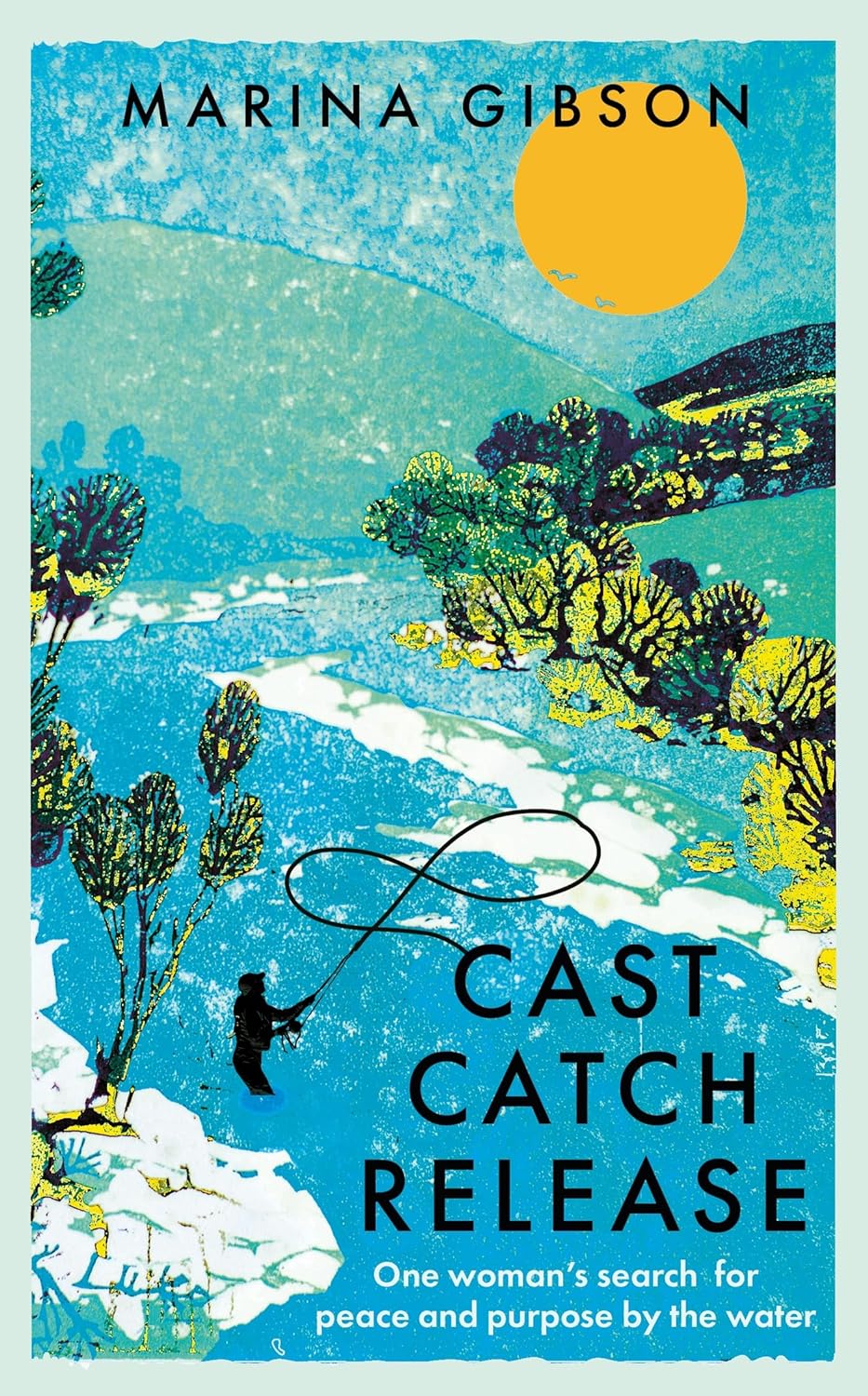 Cast Catch Release: One woman’s search for peace and purpose by the water