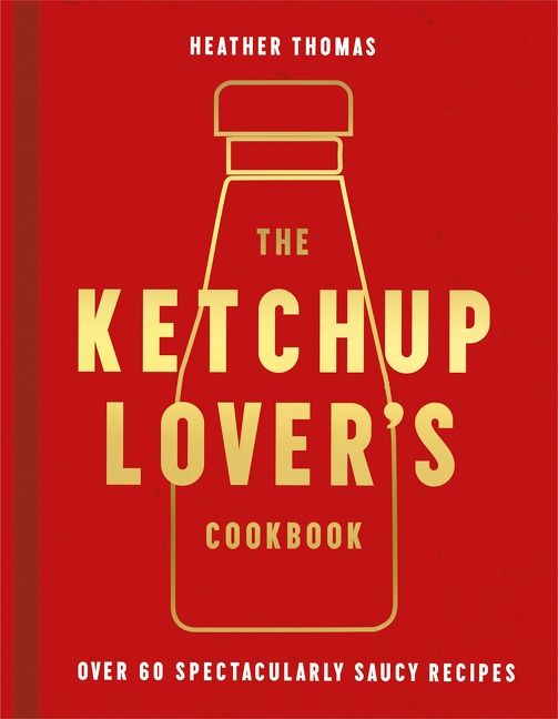 The Ketchup Lover’s Cookbook: Over 60 Spectacularly Saucy Recipes (9780008492366)