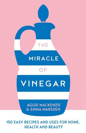 The Miracle of Vinegar: 150 easy recipes and uses for home, health and beauty (9780008510640)