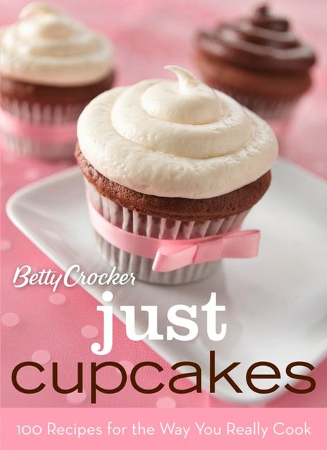 Betty Crocker Just Cupcakes: 100 Recipes For The Way You Really Cook (9780470327296)